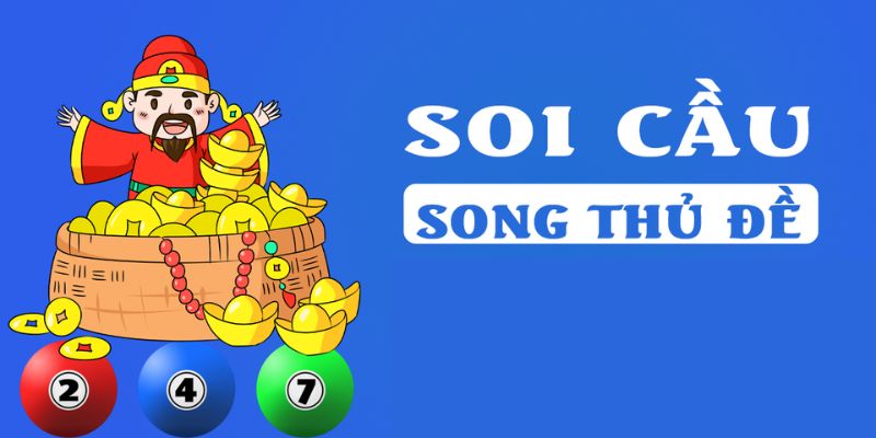 Soi Cầu Song Thủ Đề – Mẹo Chốt Nhanh Cặp Số Ăn Lãi Cực Cao